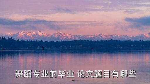  舞蹈专业的毕业 论文题目有哪些