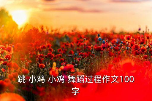 跳 小鸡 小鸡 舞蹈过程作文100字