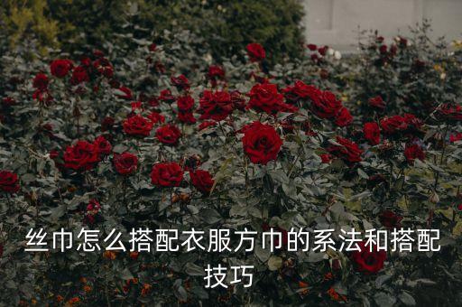  丝巾怎么搭配衣服方巾的系法和搭配技巧