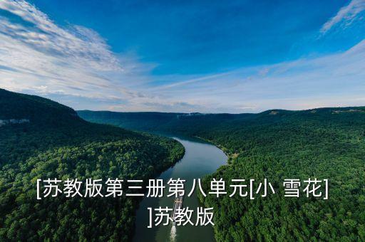 [苏教版第三册第八单元[小 雪花]]苏教版