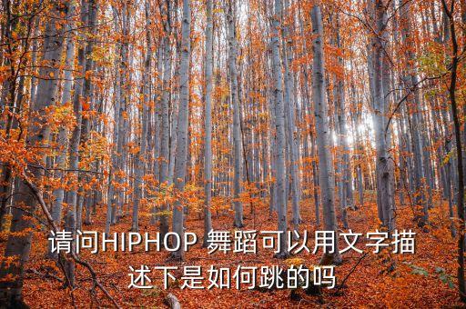 请问HIPHOP 舞蹈可以用文字描述下是如何跳的吗