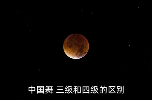 中国舞 三级和四级的区别