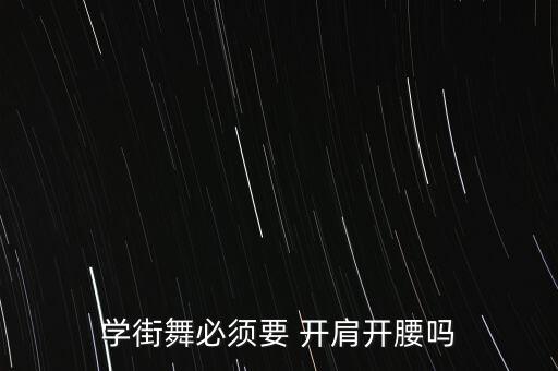学街舞必须要 开肩开腰吗