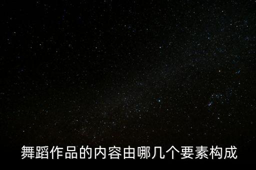  舞蹈作品的内容由哪几个要素构成