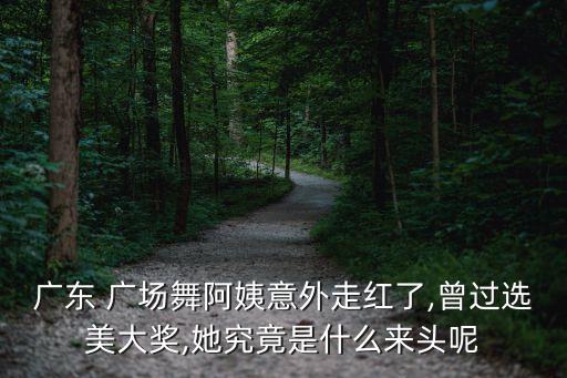 广东 广场舞阿姨意外走红了,曾过选美大奖,她究竟是什么来头呢