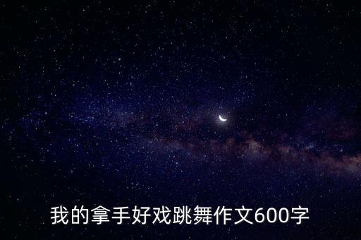 我的拿手好戏跳舞作文600字
