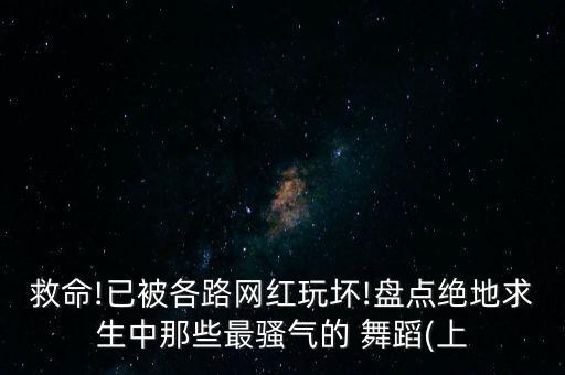 救命!已被各路网红玩坏!盘点绝地求生中那些最骚气的 舞蹈(上