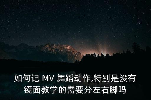如何记 MV 舞蹈动作,特别是没有镜面教学的需要分左右脚吗