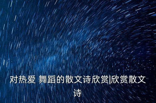 对热爱 舞蹈的散文诗欣赏|欣赏散文诗