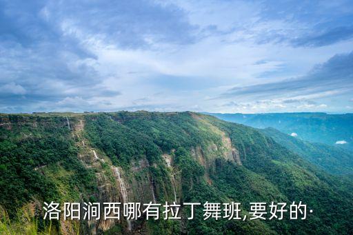  洛阳涧西哪有拉丁舞班,要好的·