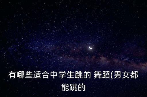 有哪些适合中学生跳的 舞蹈(男女都能跳的