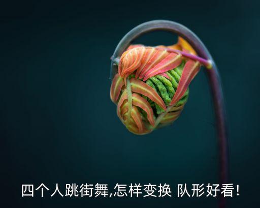 四个人跳街舞,怎样变换 队形好看!