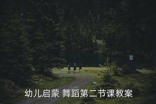  幼儿启蒙 舞蹈第二节课教案