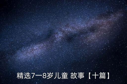 精选7一8岁儿童 故事【十篇】