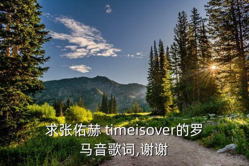 求张佑赫 timeisover的罗马音歌词,谢谢
