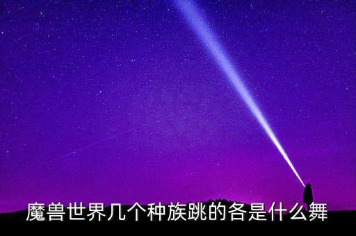 魔兽世界几个种族跳的各是什么舞