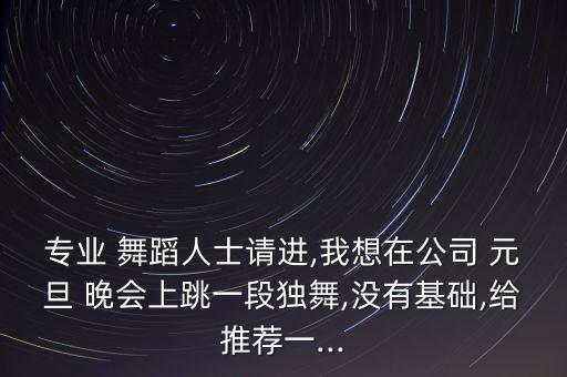 元旦晚会简单舞蹈,适合元旦晚会的舞蹈