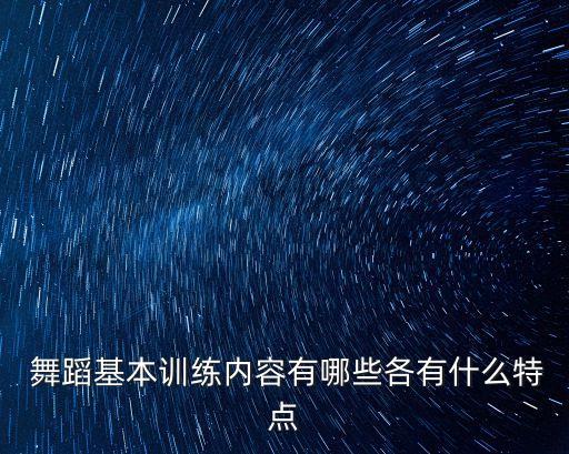  舞蹈基本训练内容有哪些各有什么特点