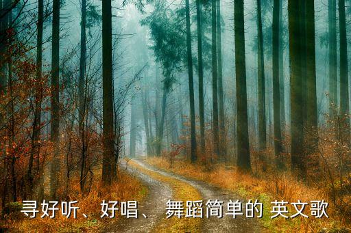 寻好听、好唱、 舞蹈简单的 英文歌