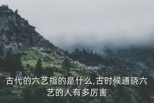 古代的六艺指的是什么,古时候通晓六艺的人有多厉害