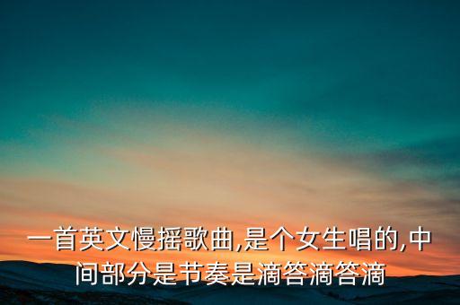 一首英文慢摇歌曲,是个女生唱的,中间部分是节奏是滴答滴答滴
