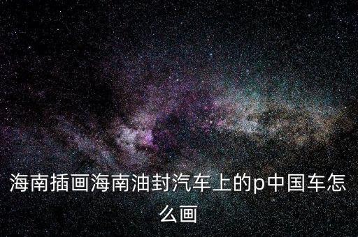 海南插画海南油封汽车上的p中国车怎么画