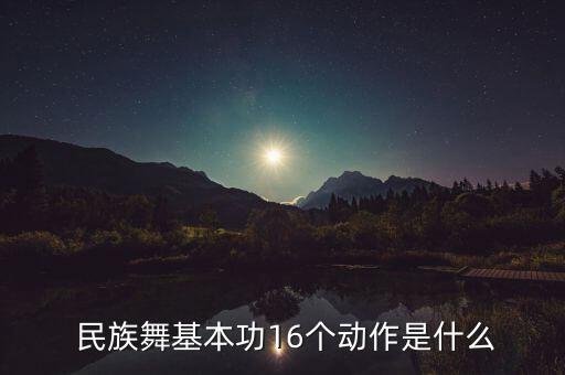  民族舞基本功16个动作是什么
