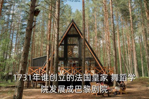 1731年谁创立的法国皇家 舞蹈学院发展成巴黎剧院