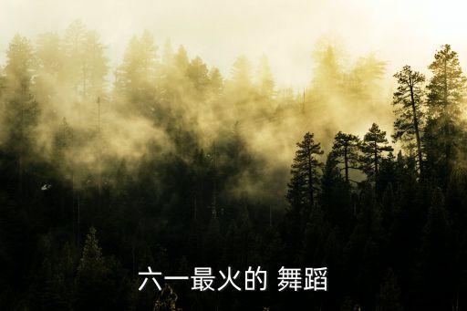 六一最火的 舞蹈