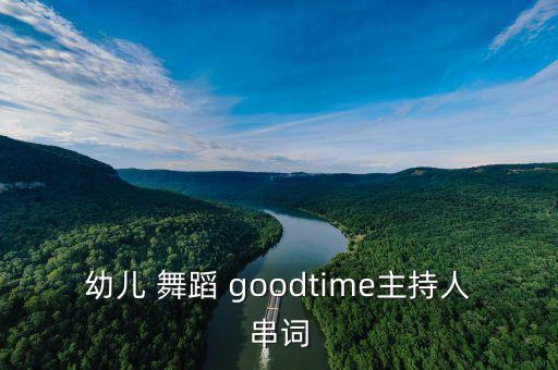 幼儿 舞蹈 goodtime主持人串词