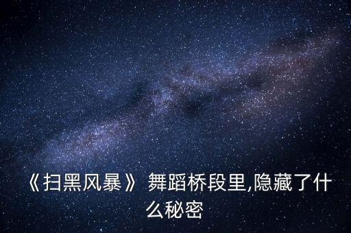 《扫黑风暴》 舞蹈桥段里,隐藏了什么秘密