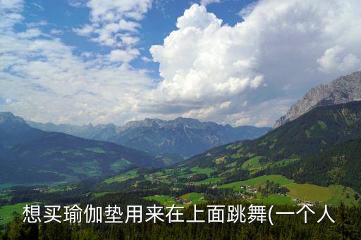 想买瑜伽垫用来在上面跳舞(一个人