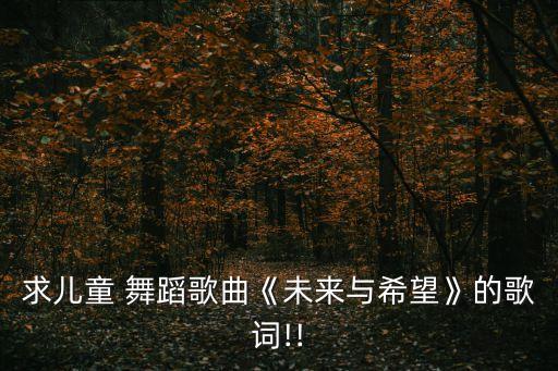 求儿童 舞蹈歌曲《未来与希望》的歌词!!