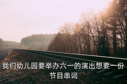 我们幼儿园要举办六一的演出想要一份节目串词