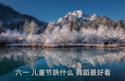  六一 儿童节跳什么 舞蹈最好看
