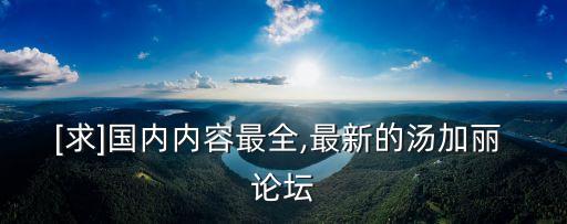 [求]国内内容最全,最新的汤加丽 论坛