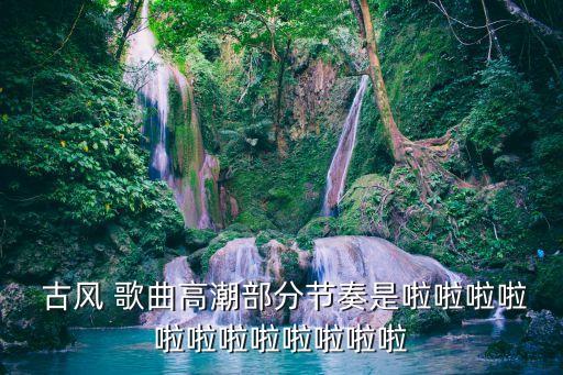 古风 歌曲高潮部分节奏是啦啦啦啦啦啦啦啦啦啦啦啦