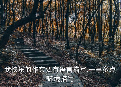 我快乐的作文要有语言描写,一事多点环境描写
