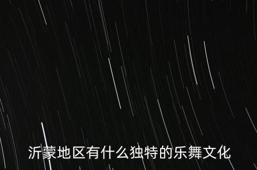  沂蒙地区有什么独特的乐舞文化