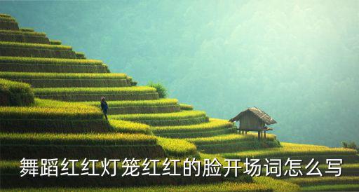  舞蹈红红灯笼红红的脸开场词怎么写