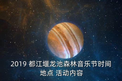 2019 都江堰龙池森林音乐节时间 地点 活动内容