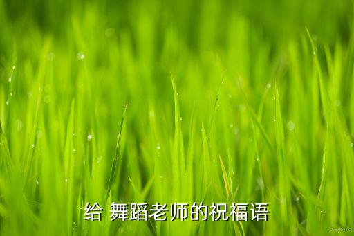 给 舞蹈老师的祝福语