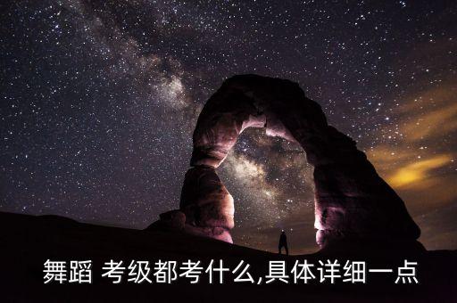  舞蹈 考级都考什么,具体详细一点
