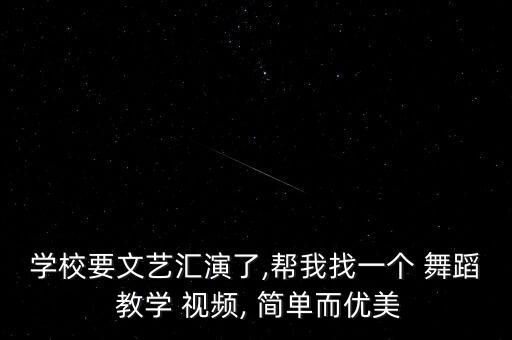 学校要文艺汇演了,帮我找一个 舞蹈 教学 视频, 简单而优美