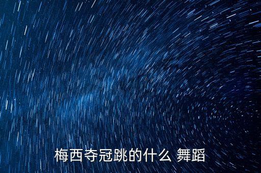 梅西夺冠跳的什么 舞蹈