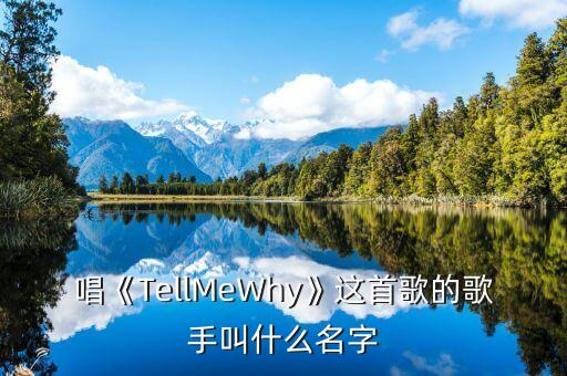 唱《TellMeWhy》这首歌的歌手叫什么名字