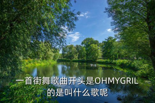 一首街舞歌曲开头是OHMYGRIL的是叫什么歌呢