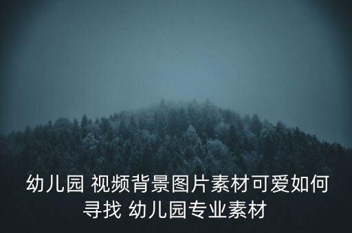  幼儿园 视频背景图片素材可爱如何寻找 幼儿园专业素材
