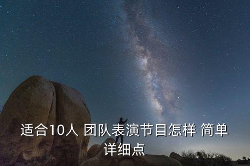适合10人 团队表演节目怎样 简单详细点