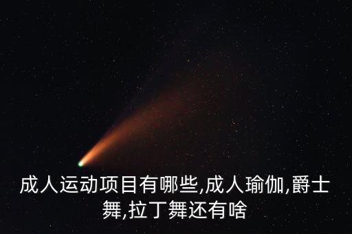 成人运动项目有哪些,成人瑜伽,爵士舞,拉丁舞还有啥